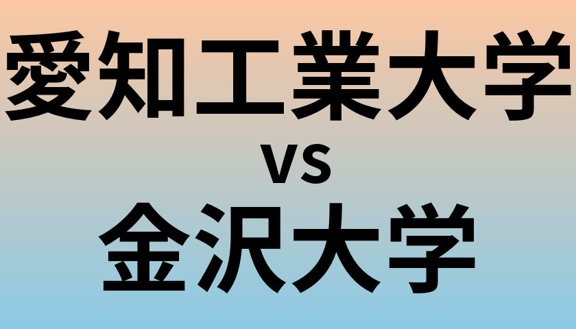 愛知工業大学と金沢大学 のどちらが良い大学?