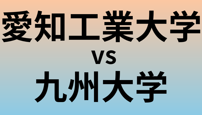 愛知工業大学と九州大学 のどちらが良い大学?