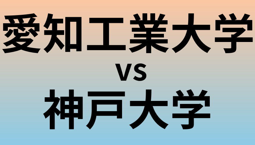 愛知工業大学と神戸大学 のどちらが良い大学?