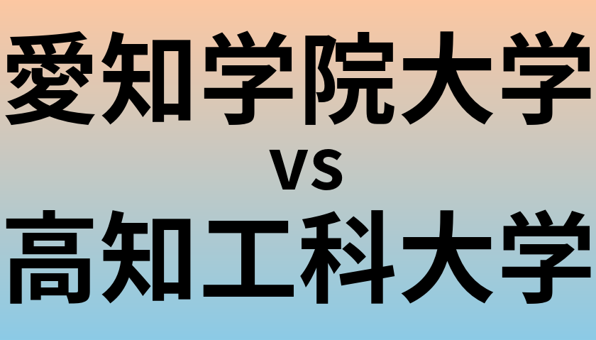 愛知学院大学と高知工科大学 のどちらが良い大学?