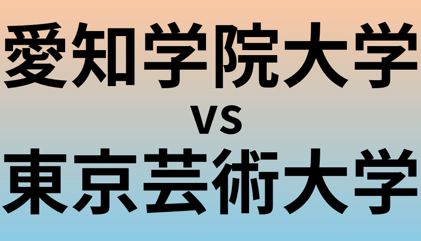 愛知学院大学と東京芸術大学 のどちらが良い大学?