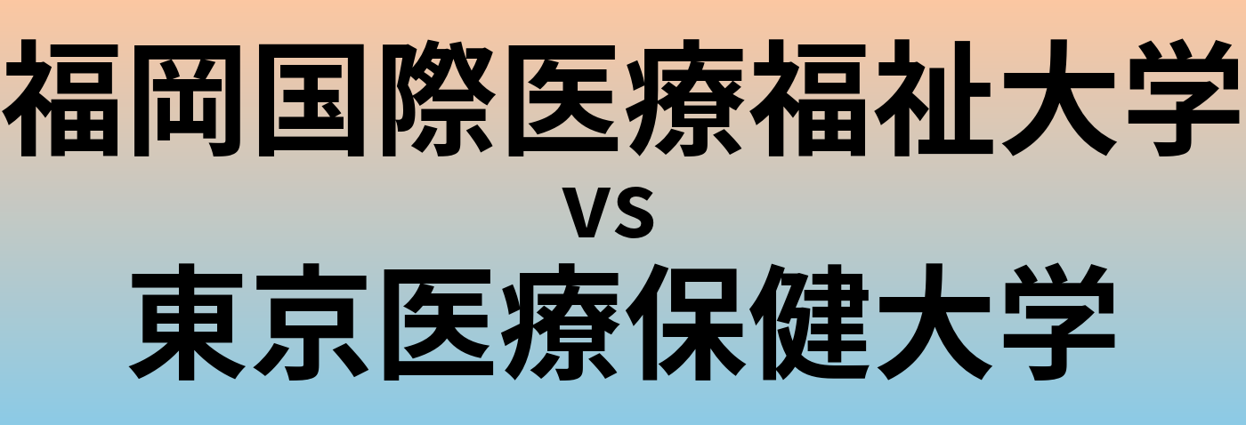 福岡国際医療福祉大学と東京医療保健大学 のどちらが良い大学?