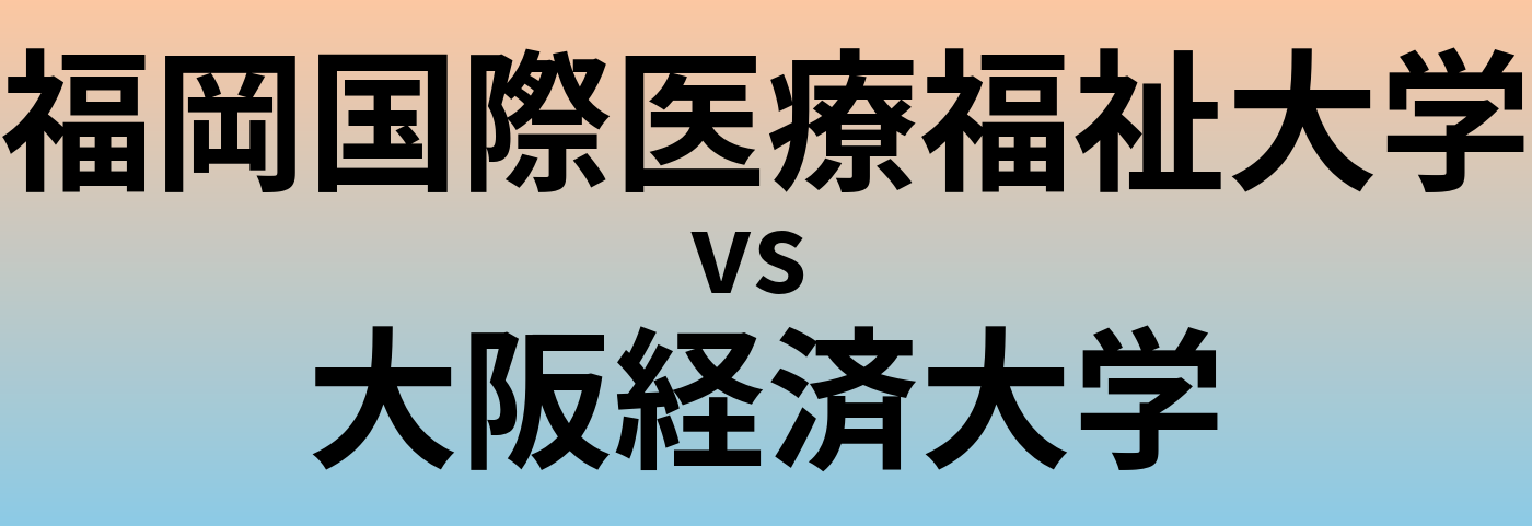 福岡国際医療福祉大学と大阪経済大学 のどちらが良い大学?