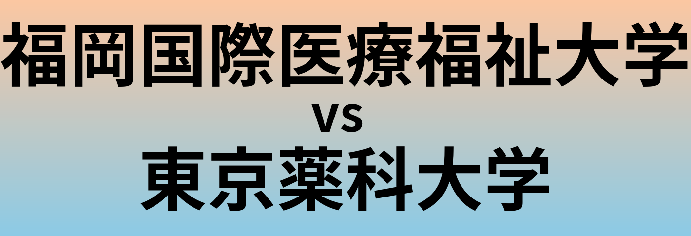 福岡国際医療福祉大学と東京薬科大学 のどちらが良い大学?