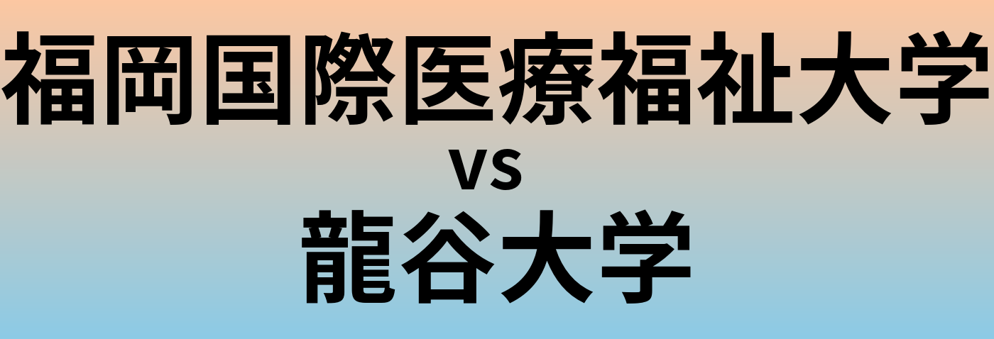 福岡国際医療福祉大学と龍谷大学 のどちらが良い大学?
