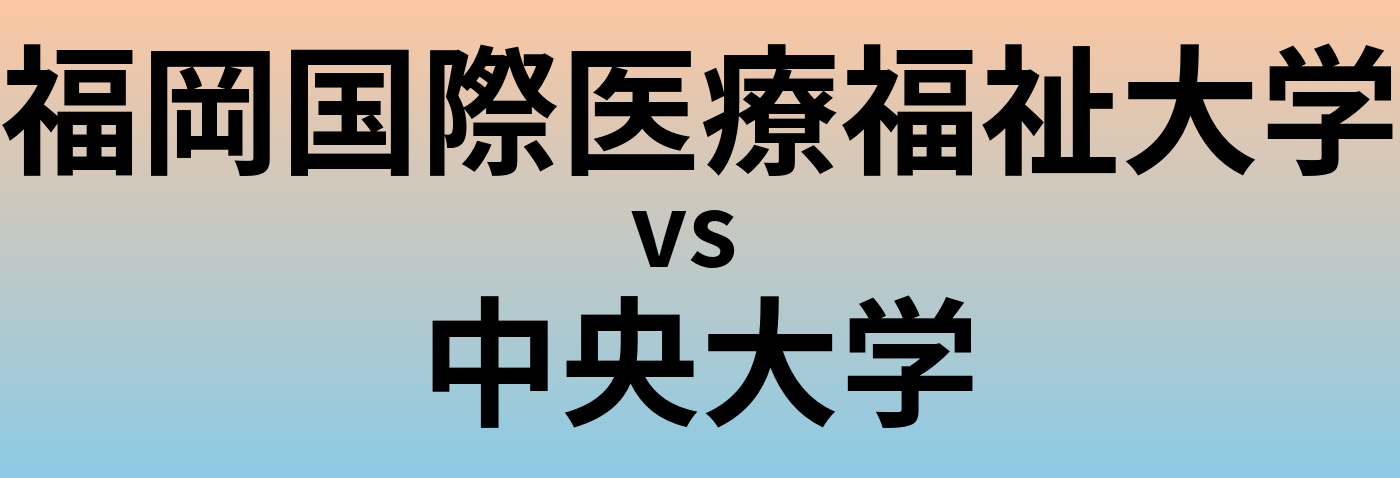 福岡国際医療福祉大学と中央大学 のどちらが良い大学?