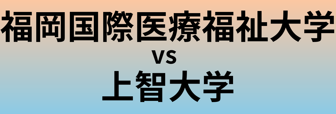 福岡国際医療福祉大学と上智大学 のどちらが良い大学?