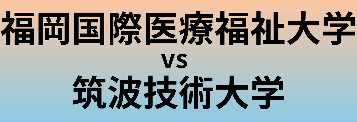 福岡国際医療福祉大学と筑波技術大学 のどちらが良い大学?