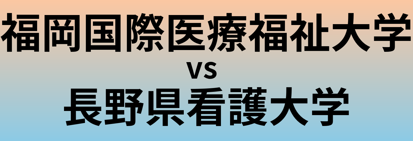 福岡国際医療福祉大学と長野県看護大学 のどちらが良い大学?