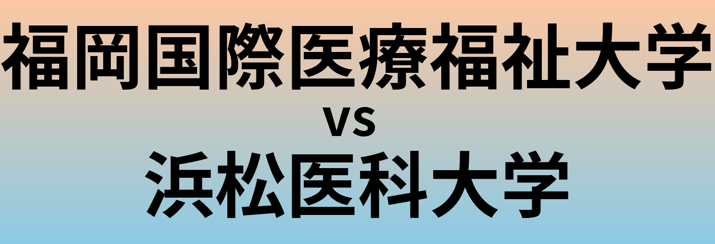 福岡国際医療福祉大学と浜松医科大学 のどちらが良い大学?
