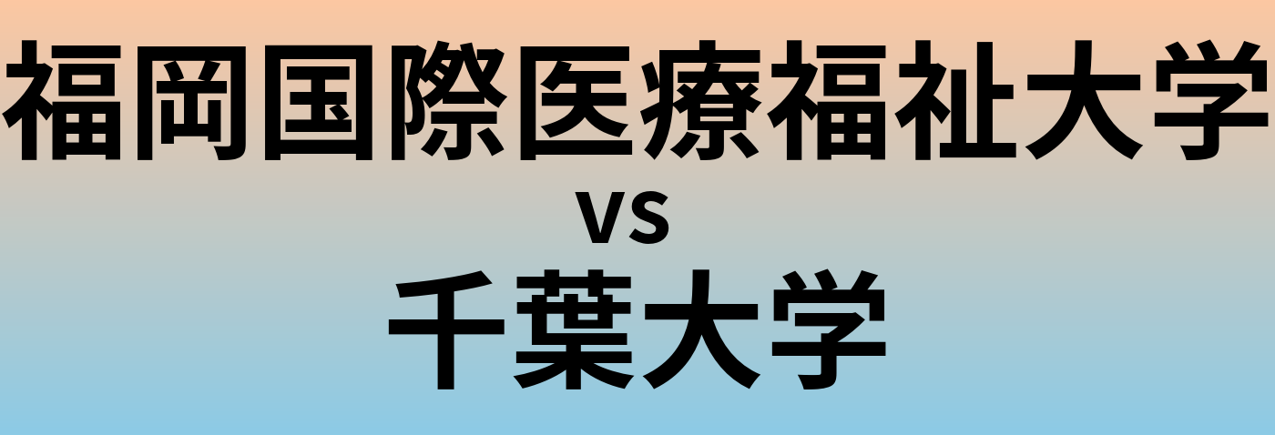 福岡国際医療福祉大学と千葉大学 のどちらが良い大学?