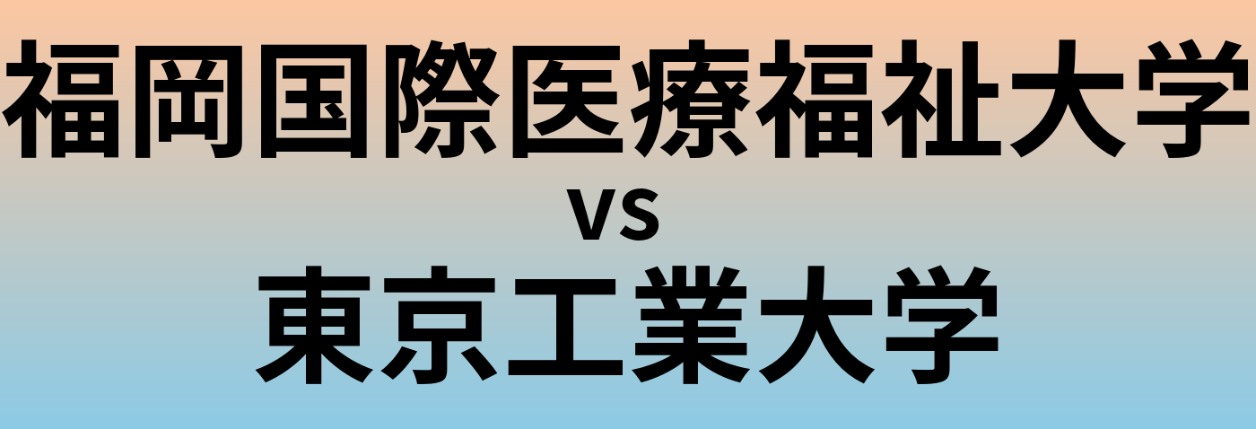 福岡国際医療福祉大学と東京工業大学 のどちらが良い大学?