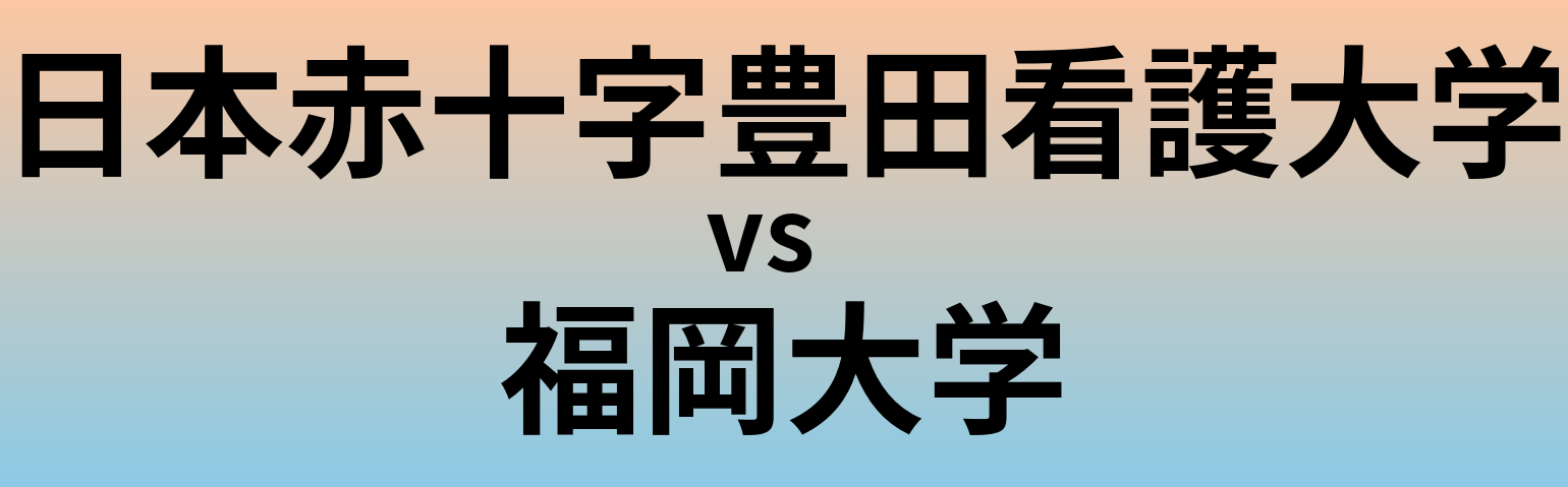 日本赤十字豊田看護大学と福岡大学 のどちらが良い大学?