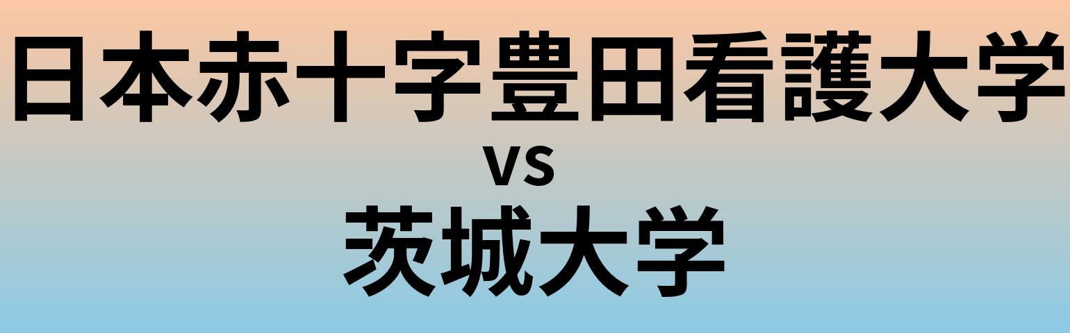 日本赤十字豊田看護大学と茨城大学 のどちらが良い大学?
