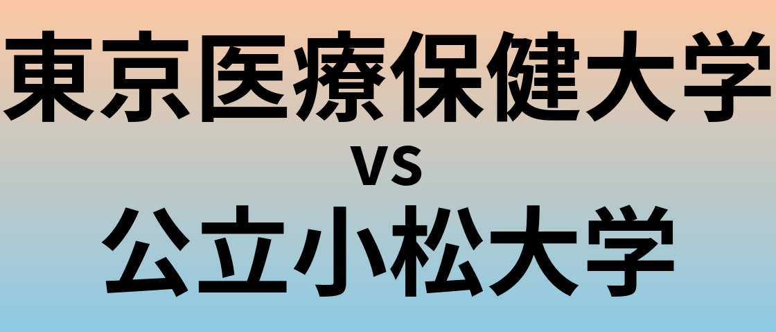 東京医療保健大学と公立小松大学 のどちらが良い大学?