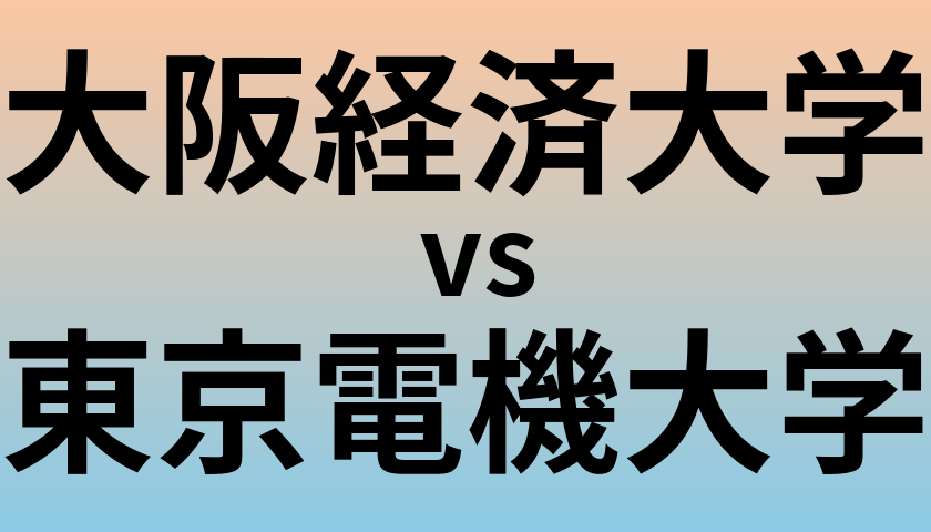 大阪経済大学と東京電機大学 のどちらが良い大学?