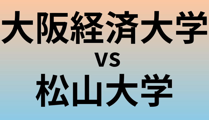 大阪経済大学と松山大学 のどちらが良い大学?