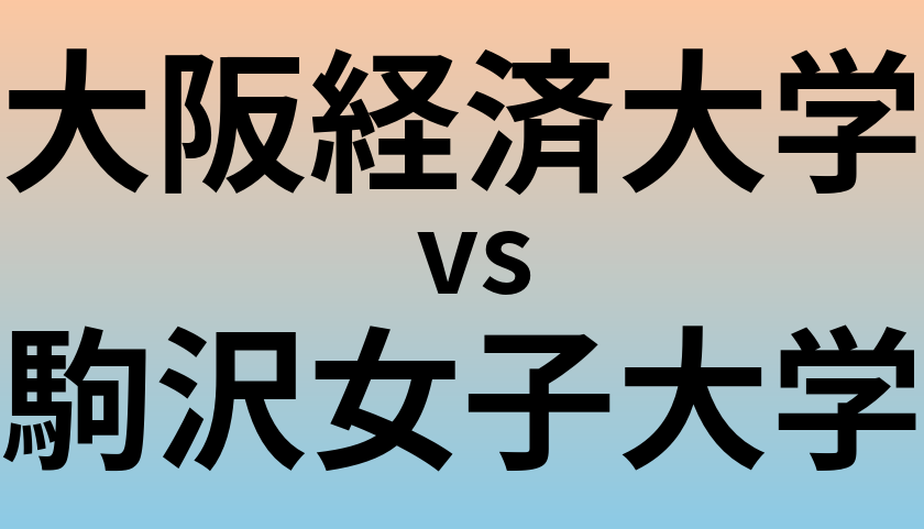 大阪経済大学と駒沢女子大学 のどちらが良い大学?