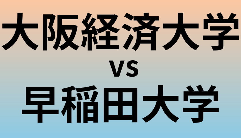 大阪経済大学と早稲田大学 のどちらが良い大学?