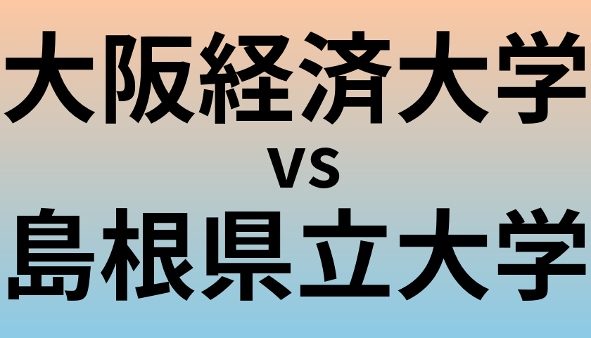 大阪経済大学と島根県立大学 のどちらが良い大学?