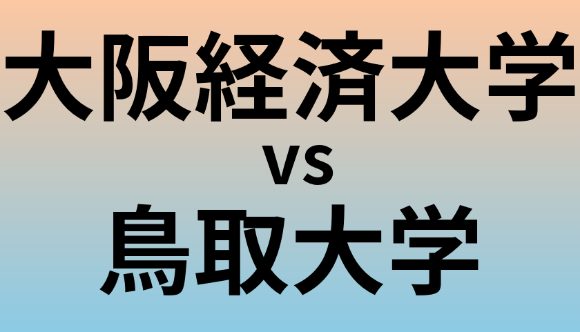 大阪経済大学と鳥取大学 のどちらが良い大学?