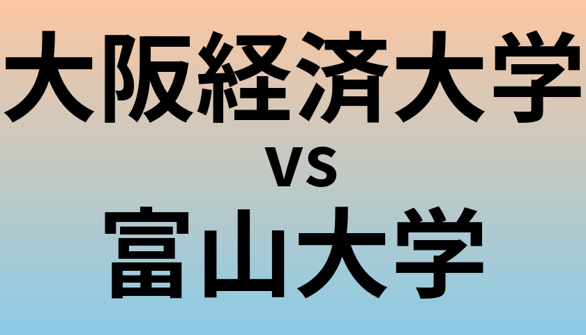 大阪経済大学と富山大学 のどちらが良い大学?