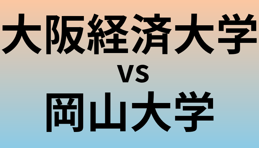 大阪経済大学と岡山大学 のどちらが良い大学?