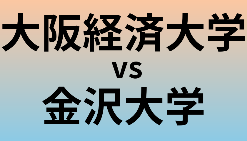 大阪経済大学と金沢大学 のどちらが良い大学?