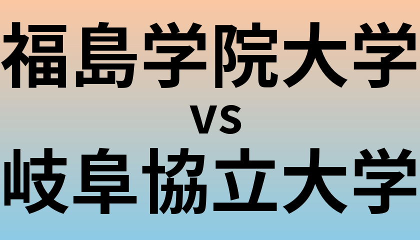 福島学院大学と岐阜協立大学 のどちらが良い大学?