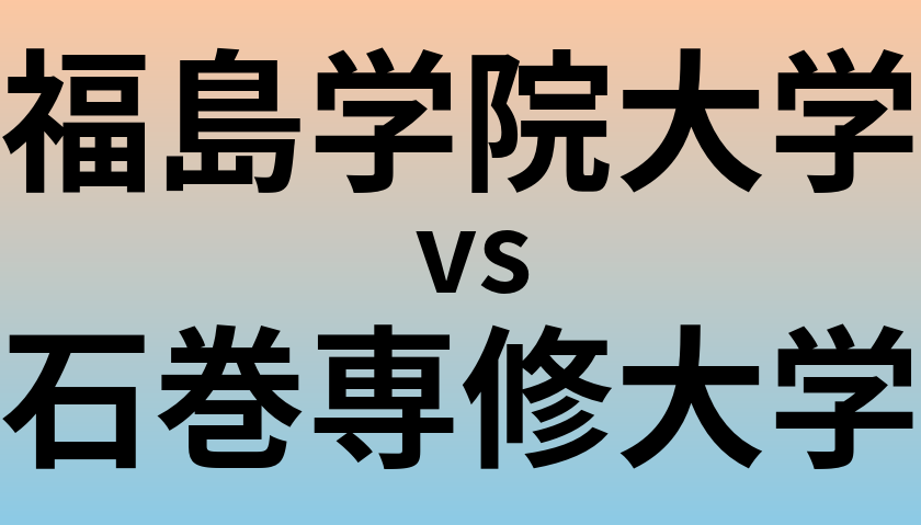 福島学院大学と石巻専修大学 のどちらが良い大学?