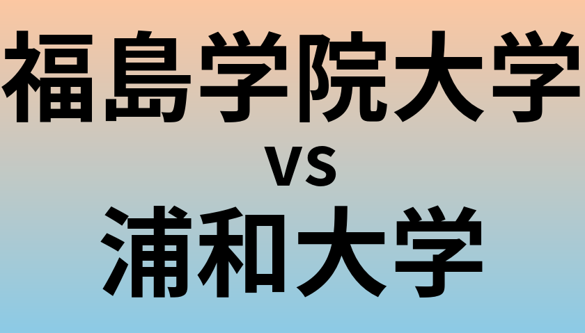 福島学院大学と浦和大学 のどちらが良い大学?