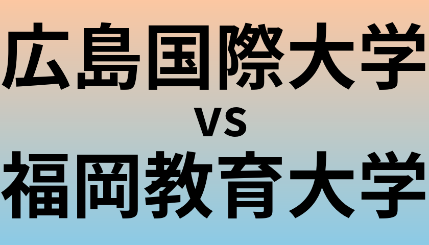 広島国際大学と福岡教育大学 のどちらが良い大学?
