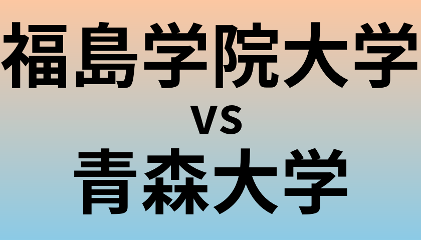 福島学院大学と青森大学 のどちらが良い大学?