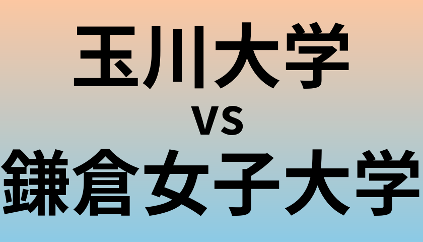 玉川大学と鎌倉女子大学 のどちらが良い大学?