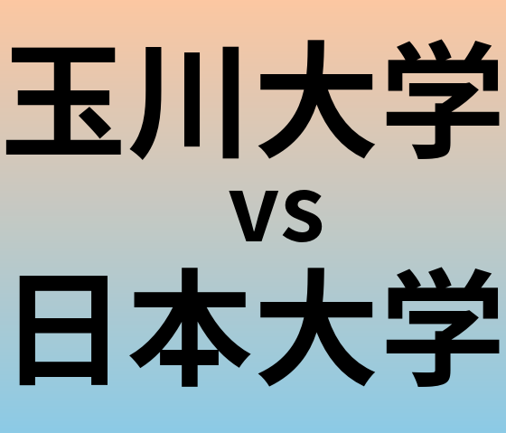 玉川大学と日本大学 のどちらが良い大学?