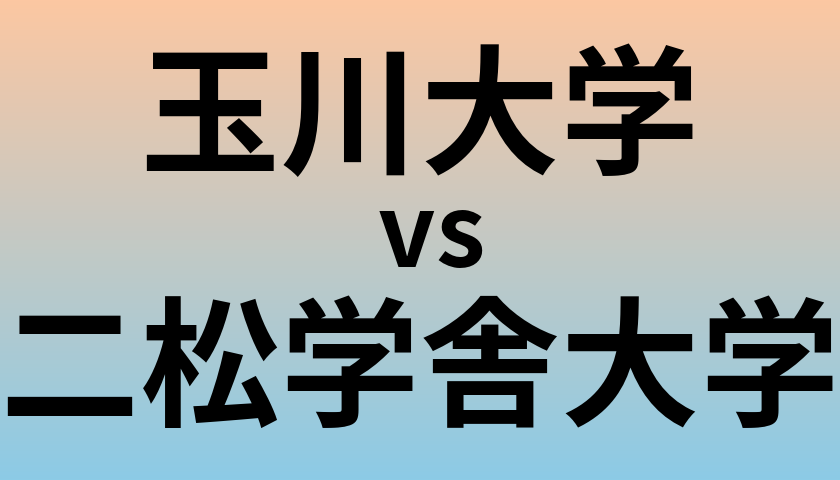 玉川大学と二松学舎大学 のどちらが良い大学?