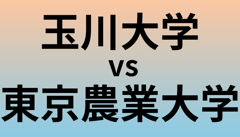 玉川大学と東京農業大学 のどちらが良い大学?