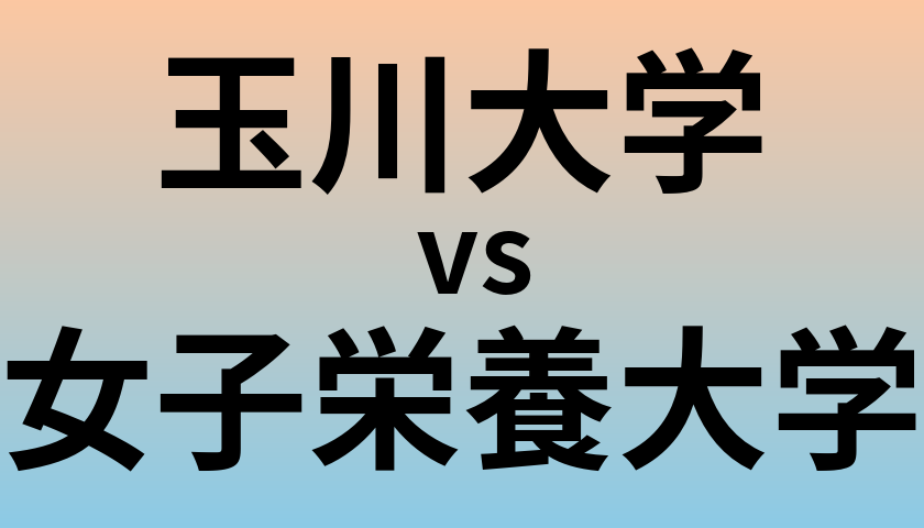玉川大学と女子栄養大学 のどちらが良い大学?
