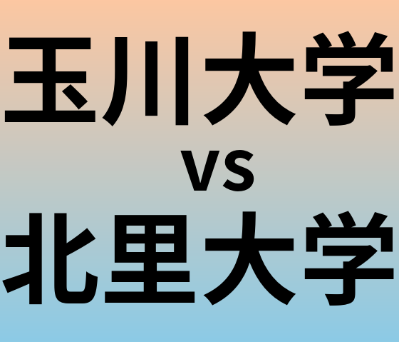 玉川大学と北里大学 のどちらが良い大学?