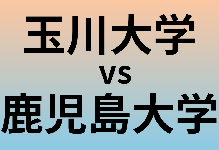 玉川大学と鹿児島大学 のどちらが良い大学?