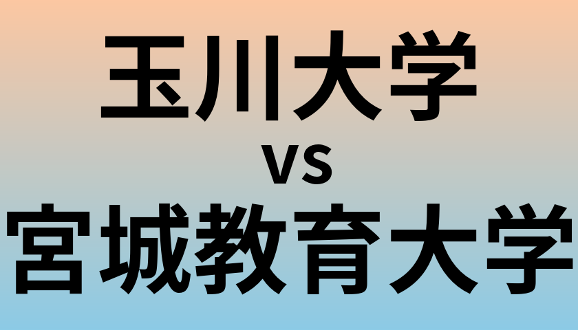 玉川大学と宮城教育大学 のどちらが良い大学?