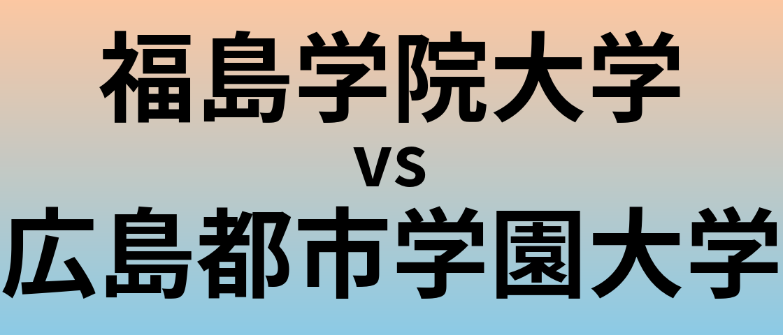 福島学院大学と広島都市学園大学 のどちらが良い大学?