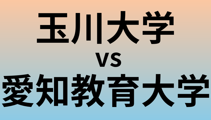 玉川大学と愛知教育大学 のどちらが良い大学?