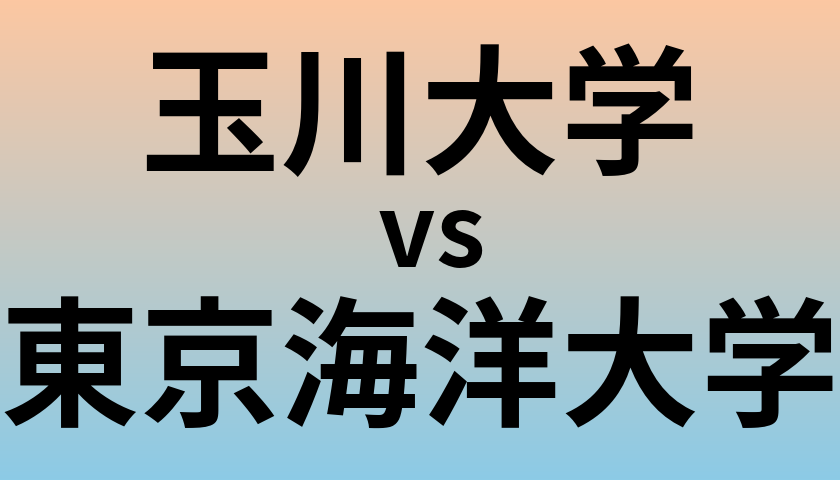 玉川大学と東京海洋大学 のどちらが良い大学?