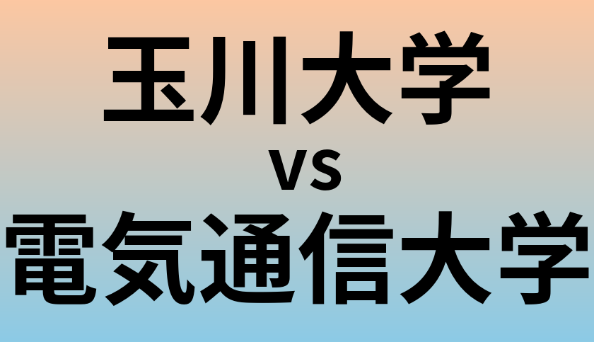 玉川大学と電気通信大学 のどちらが良い大学?