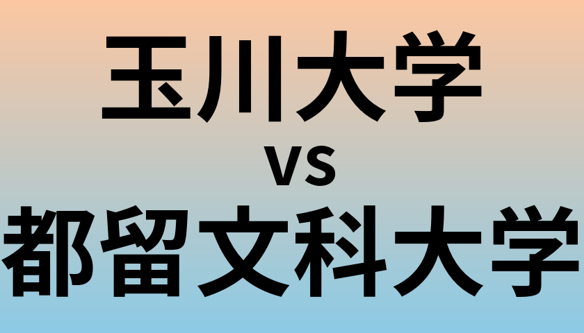 玉川大学と都留文科大学 のどちらが良い大学?