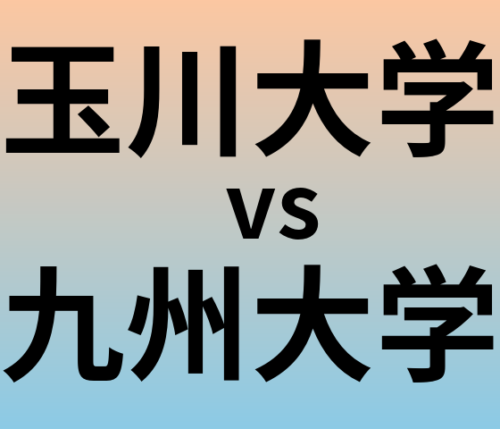 玉川大学と九州大学 のどちらが良い大学?