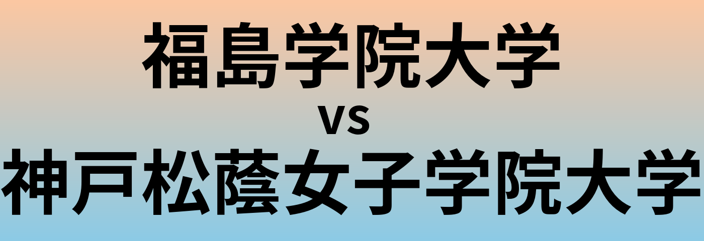 福島学院大学と神戸松蔭女子学院大学 のどちらが良い大学?