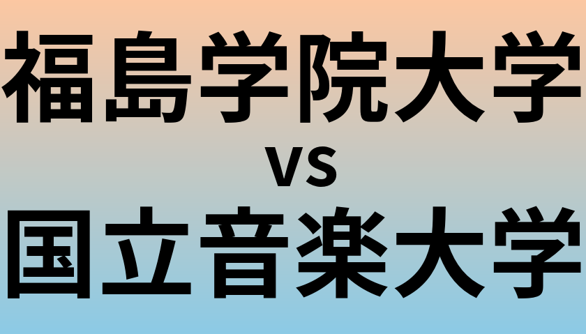 福島学院大学と国立音楽大学 のどちらが良い大学?