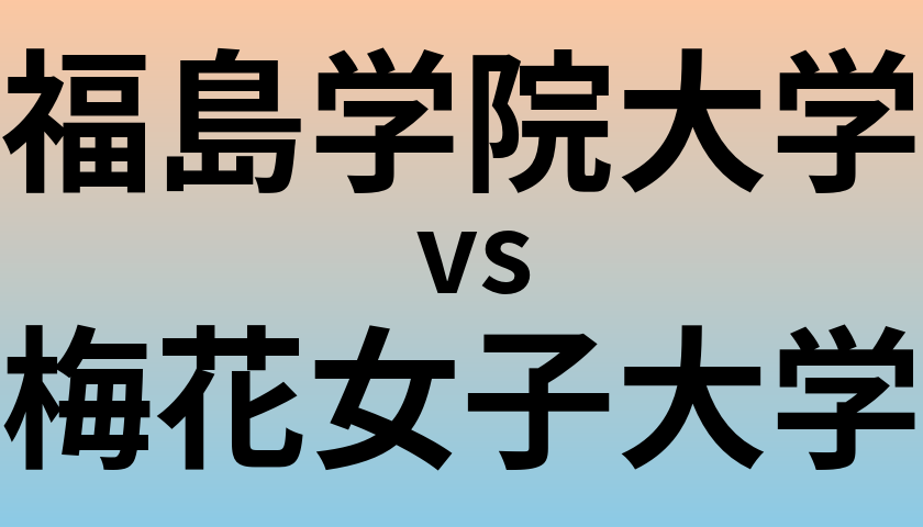 福島学院大学と梅花女子大学 のどちらが良い大学?